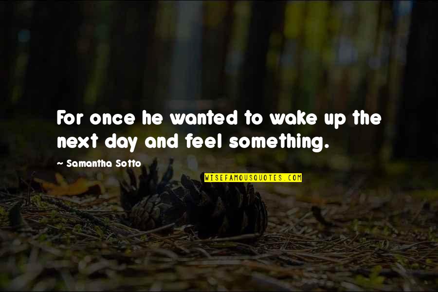 To Feel Something Quotes By Samantha Sotto: For once he wanted to wake up the