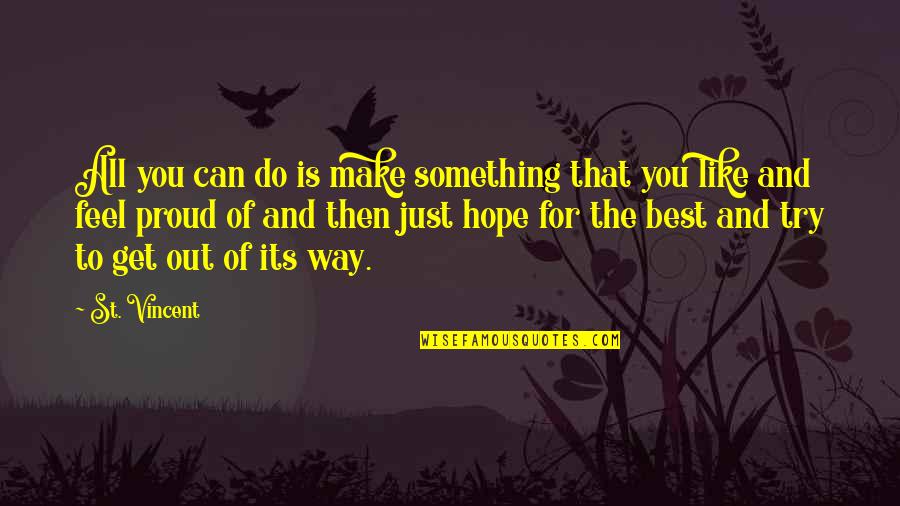 To Feel Something Quotes By St. Vincent: All you can do is make something that