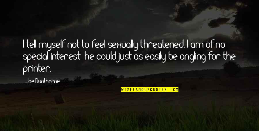 To Feel Special Quotes By Joe Dunthorne: I tell myself not to feel sexually threatened. To Feel Special Quotes By Joe Dunthorne: I tell myself not to feel sexually threatened.