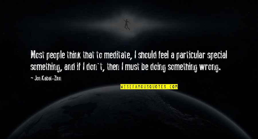 To Feel Special Quotes By Jon Kabat-Zinn: Most people think that to meditate, I should To Feel Special Quotes By Jon Kabat-Zinn: Most people think that to meditate, I should
