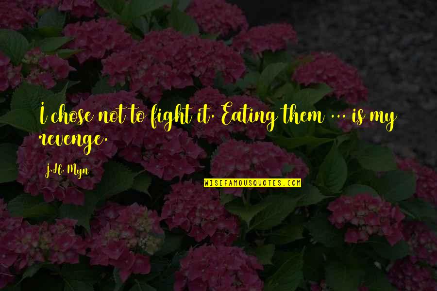 To Fight Quotes By J.H. Myn: I chose not to fight it. Eating them
