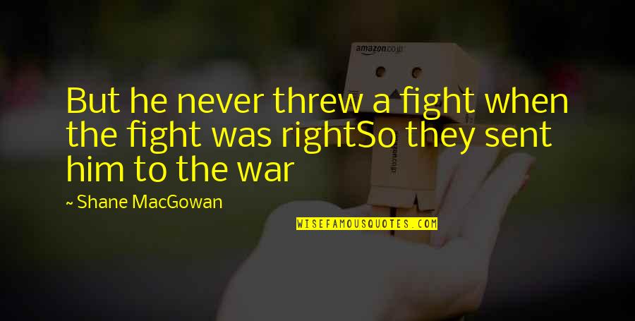 To Fight Quotes By Shane MacGowan: But he never threw a fight when the