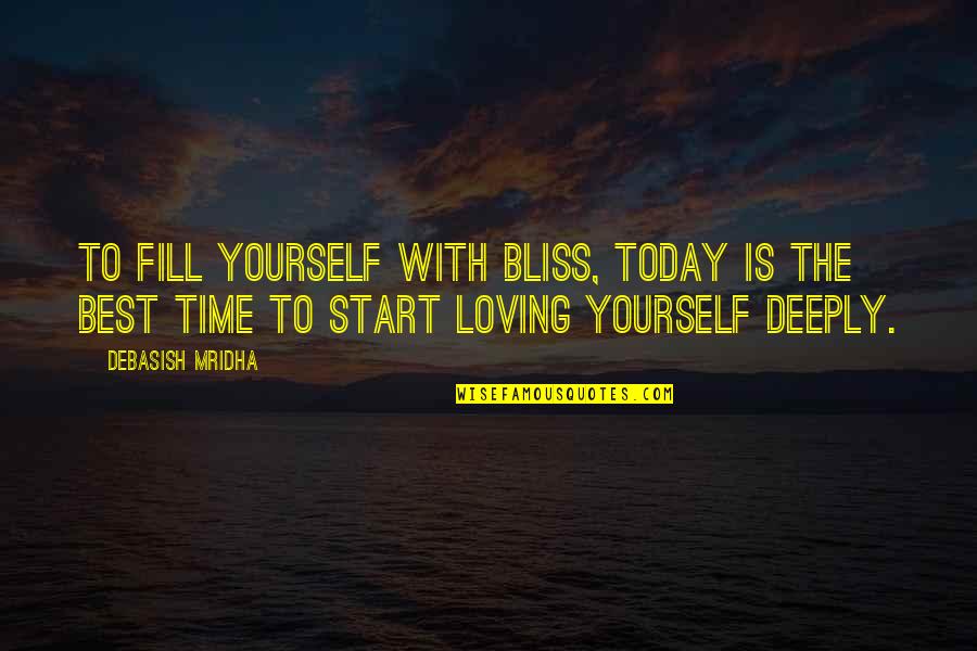 To Fill Quotes By Debasish Mridha: To fill yourself with bliss, today is the