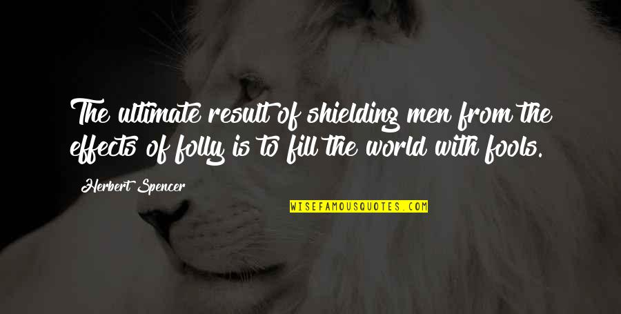 To Fill Quotes By Herbert Spencer: The ultimate result of shielding men from the