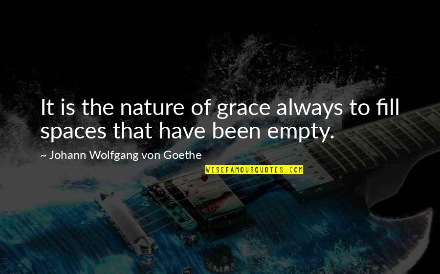 To Fill Quotes By Johann Wolfgang Von Goethe: It is the nature of grace always to