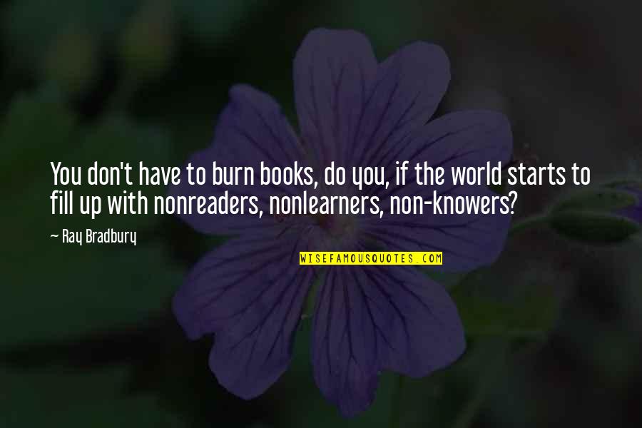 To Fill Quotes By Ray Bradbury: You don't have to burn books, do you,
