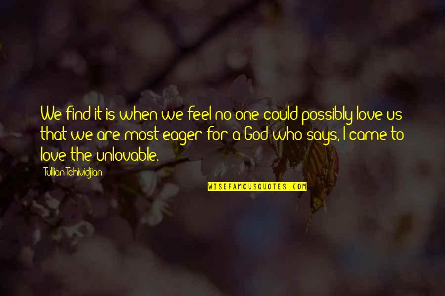 To Find Love Quotes By Tullian Tchividjian: We find it is when we feel no To Find Love Quotes By Tullian Tchividjian: We find it is when we feel no