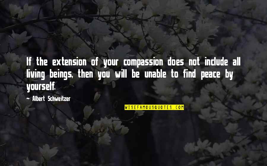 To Find Peace Within Yourself Quotes By Albert Schweitzer: If the extension of your compassion does not