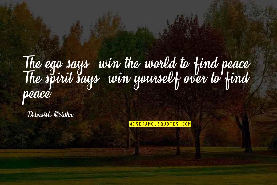 To Find Peace Within Yourself Quotes By Debasish Mridha: The ego says, win the world to find