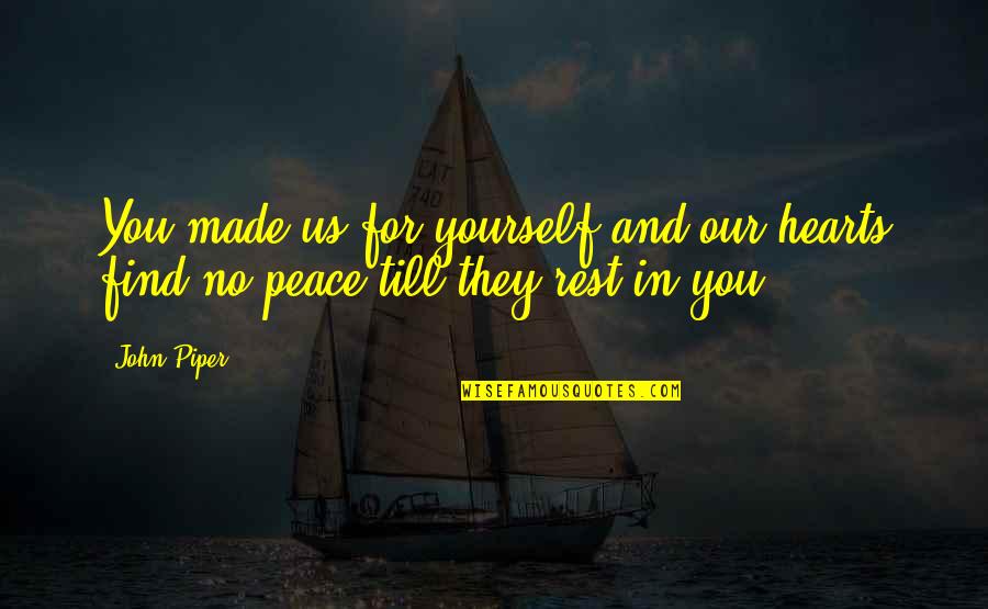To Find Peace Within Yourself Quotes By John Piper: You made us for yourself and our hearts