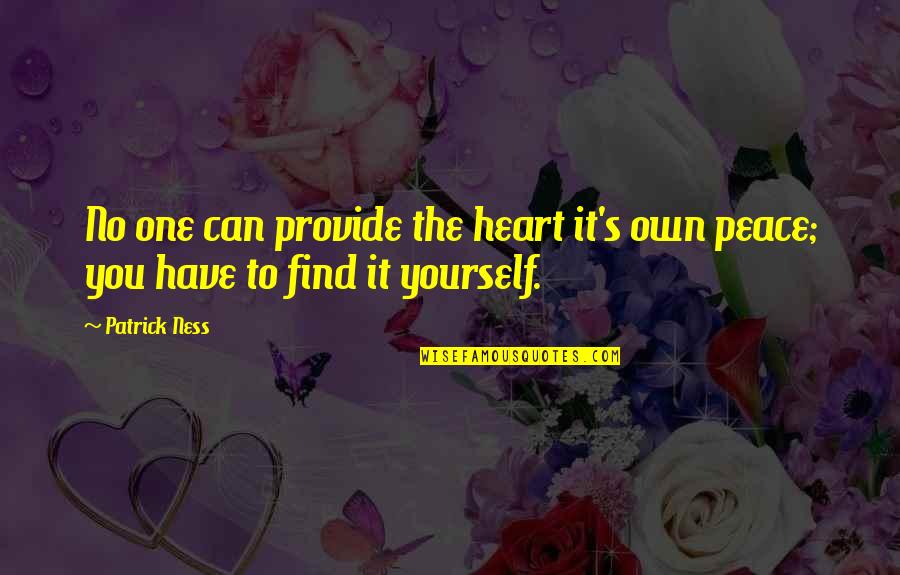 To Find Peace Within Yourself Quotes By Patrick Ness: No one can provide the heart it's own