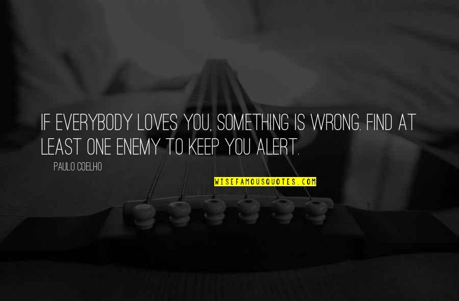 To Find Quotes By Paulo Coelho: If everybody loves you, something is wrong. Find