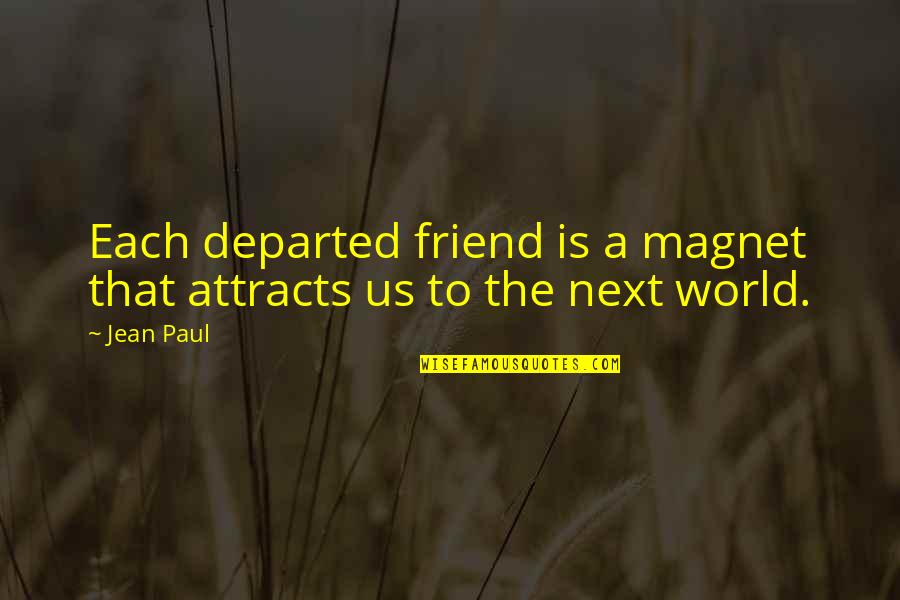 To Find Someone Special Quotes By Jean Paul: Each departed friend is a magnet that attracts