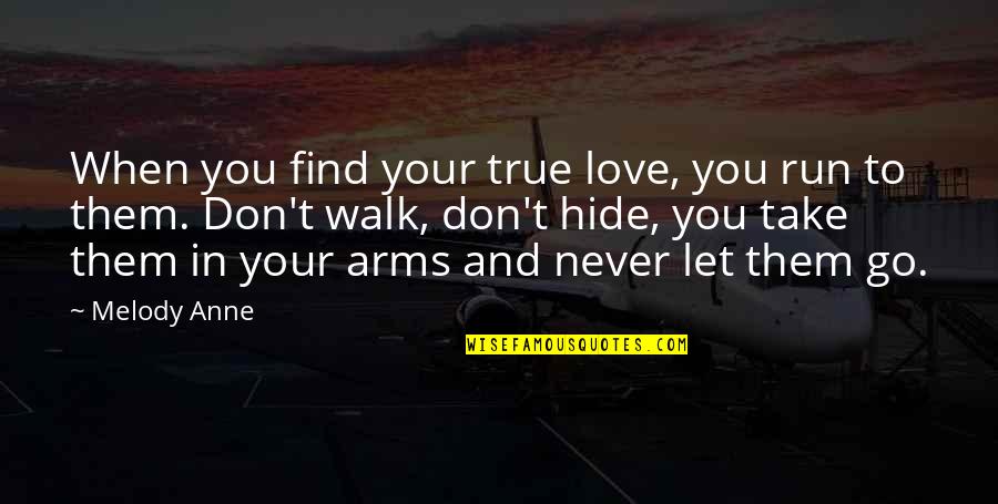 To Find True Love Quotes By Melody Anne: When you find your true love, you run