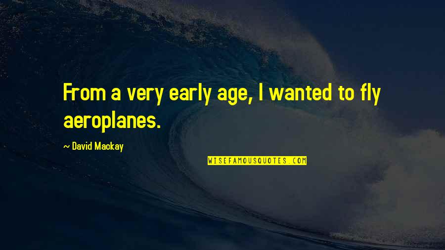 To Fly Quotes By David Mackay: From a very early age, I wanted to