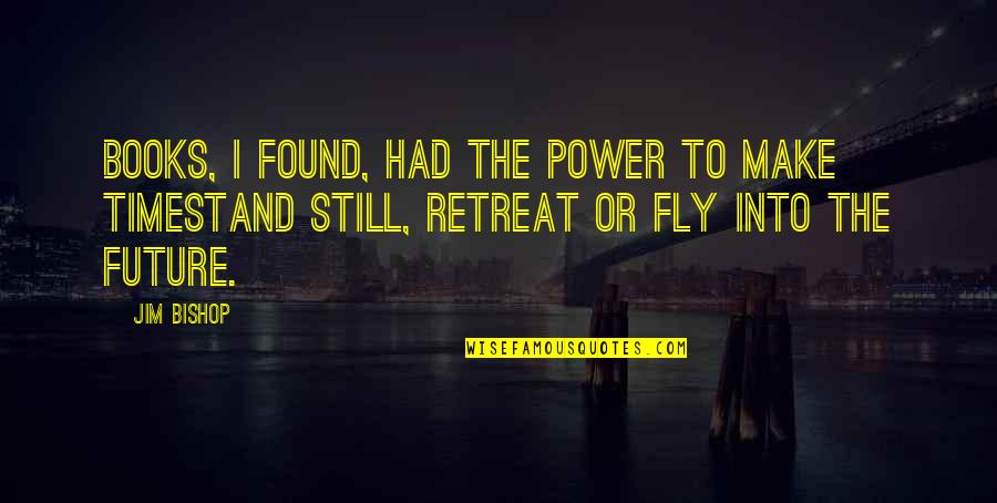 To Fly Quotes By Jim Bishop: Books, I found, had the power to make