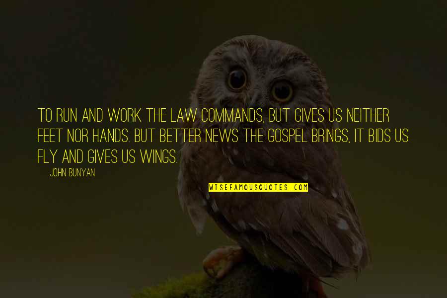 To Fly Quotes By John Bunyan: To run and work the law commands, but
