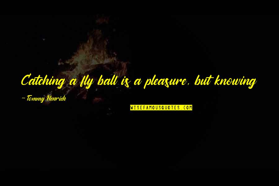 To Fly Quotes By Tommy Henrich: Catching a fly ball is a pleasure, but