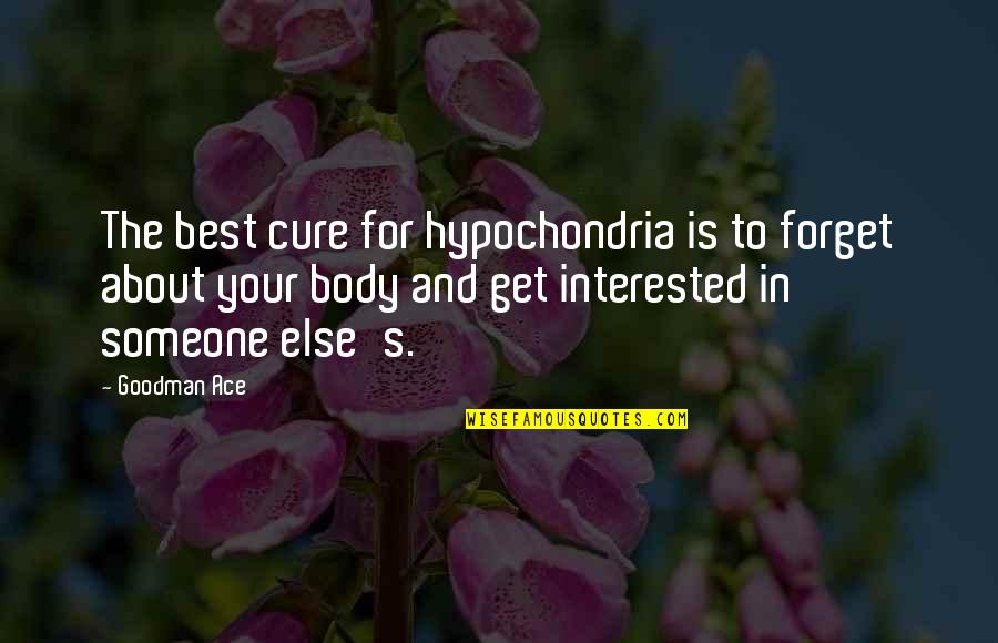 To Forget Someone Quotes By Goodman Ace: The best cure for hypochondria is to forget