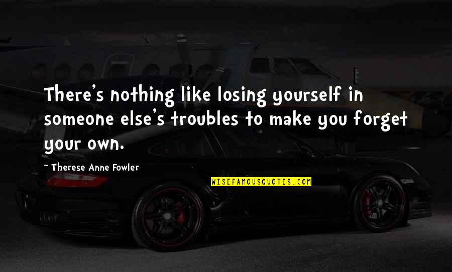 To Forget Someone Quotes By Therese Anne Fowler: There's nothing like losing yourself in someone else's