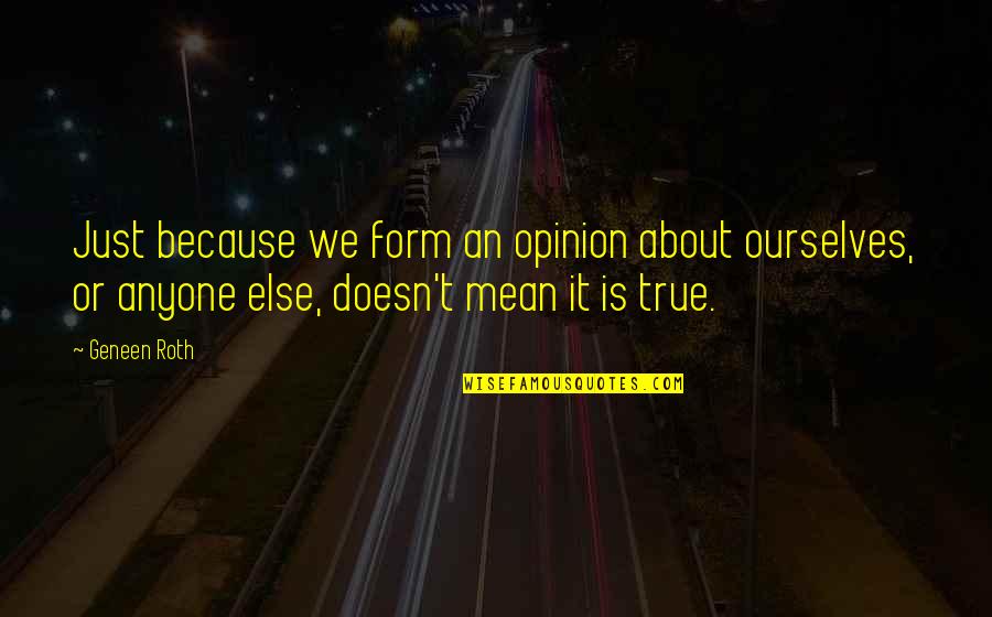 To Form An Opinion Quotes By Geneen Roth: Just because we form an opinion about ourselves,
