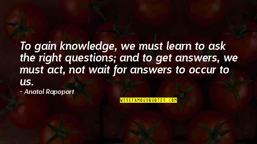 To Gain Knowledge Quotes By Anatol Rapoport: To gain knowledge, we must learn to ask