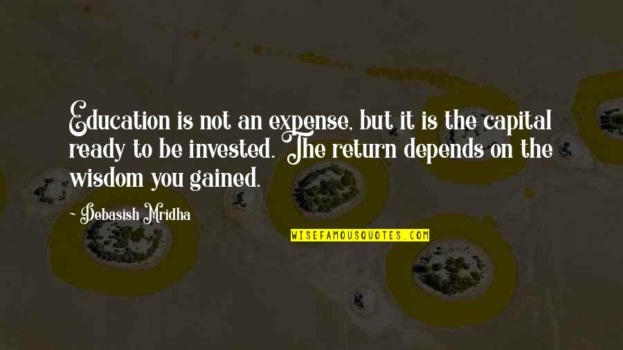 To Gain Knowledge Quotes By Debasish Mridha: Education is not an expense, but it is