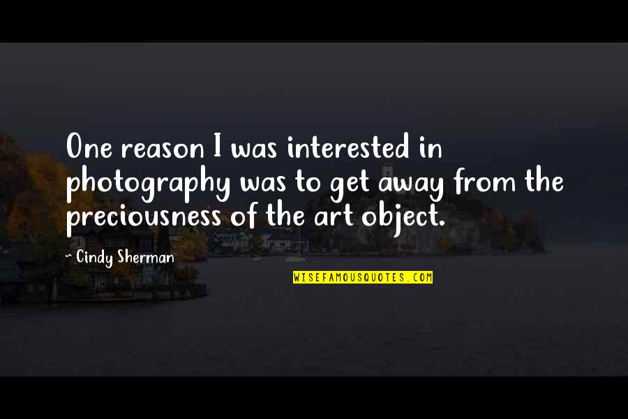 To Get Away Quotes By Cindy Sherman: One reason I was interested in photography was