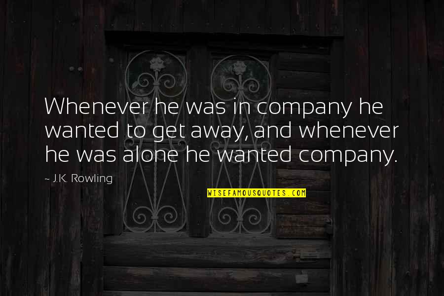 To Get Away Quotes By J.K. Rowling: Whenever he was in company he wanted to