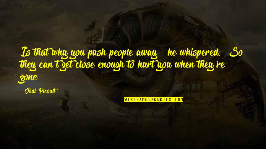 To Get Away Quotes By Jodi Picoult: Is that why you push people away?" he