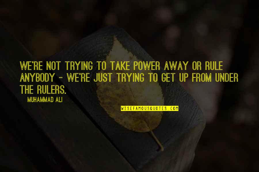 To Get Away Quotes By Muhammad Ali: We're not trying to take power away or