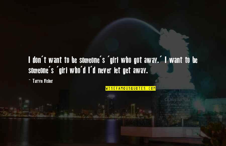 To Get Away Quotes By Tarryn Fisher: I don't want to be someone's 'girl who