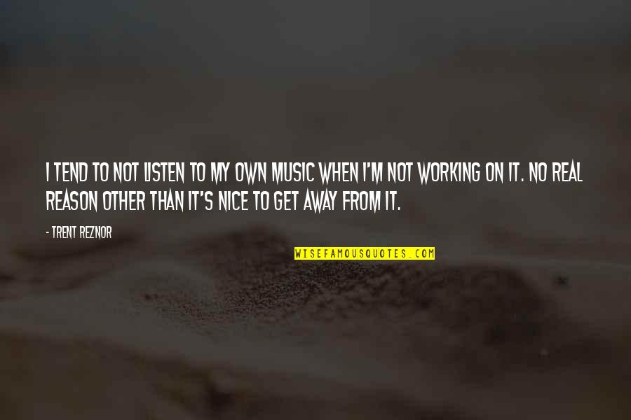 To Get Away Quotes By Trent Reznor: I tend to not listen to my own