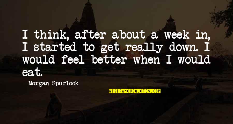 To Get Better Quotes By Morgan Spurlock: I think, after about a week in, I