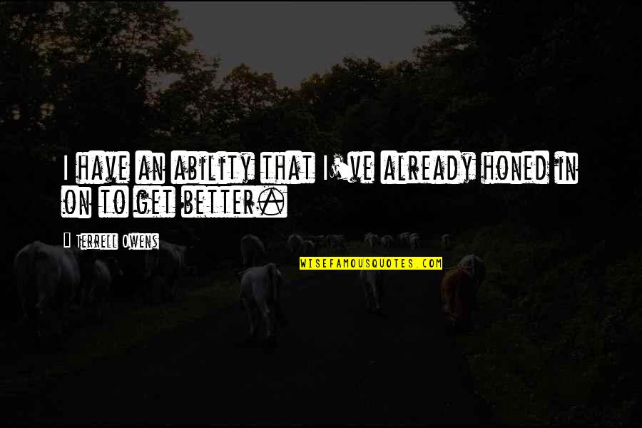 To Get Better Quotes By Terrell Owens: I have an ability that I've already honed