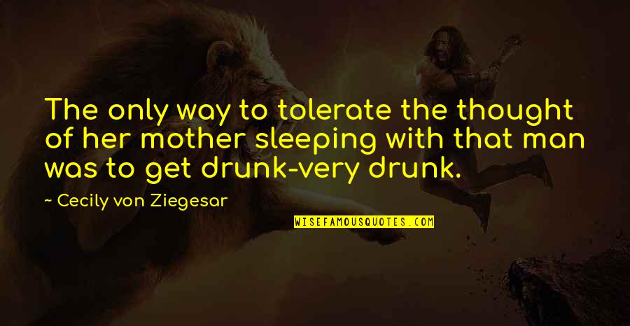 To Get Drunk Quotes By Cecily Von Ziegesar: The only way to tolerate the thought of