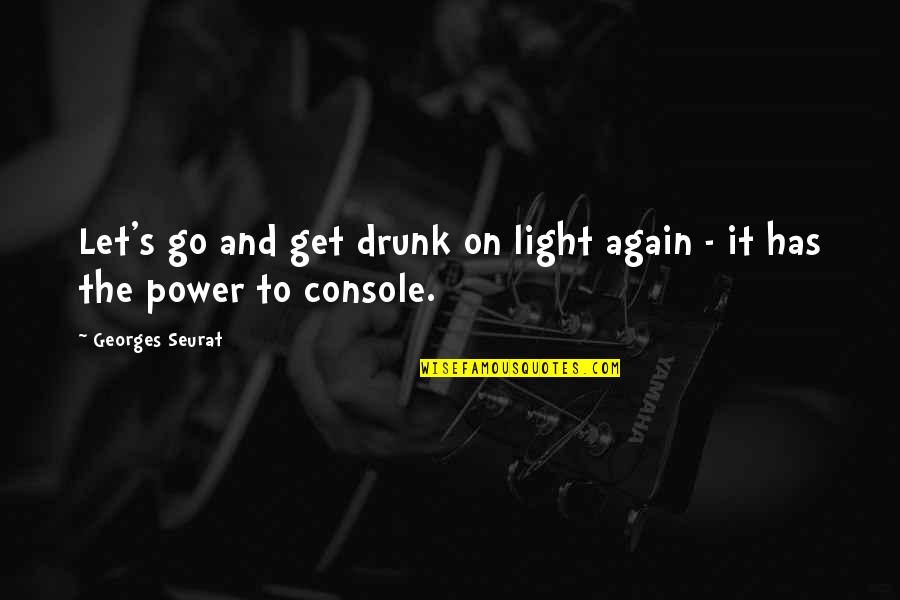 To Get Drunk Quotes By Georges Seurat: Let's go and get drunk on light again