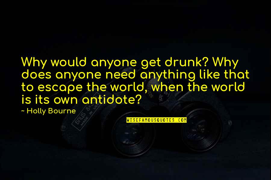 To Get Drunk Quotes By Holly Bourne: Why would anyone get drunk? Why does anyone