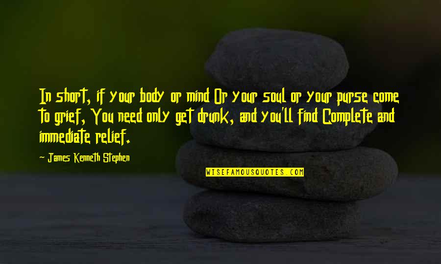 To Get Drunk Quotes By James Kenneth Stephen: In short, if your body or mind Or