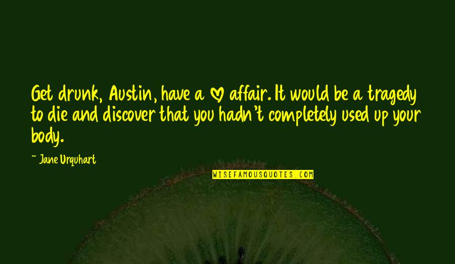 To Get Drunk Quotes By Jane Urquhart: Get drunk, Austin, have a love affair. It