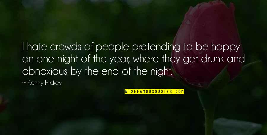 To Get Drunk Quotes By Kenny Hickey: I hate crowds of people pretending to be