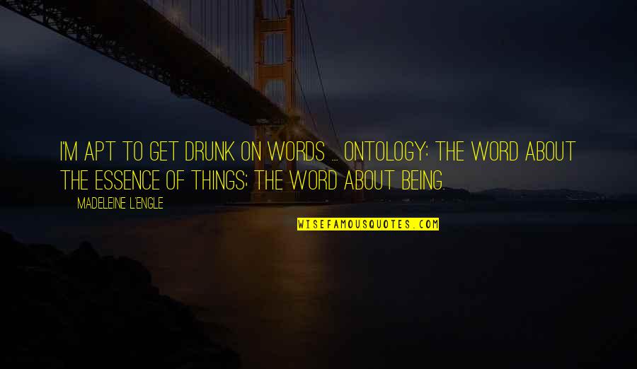 To Get Drunk Quotes By Madeleine L'Engle: I'm apt to get drunk on words ...