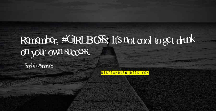 To Get Drunk Quotes By Sophia Amoruso: Remember, #GIRLBOSS: It's not cool to get drunk