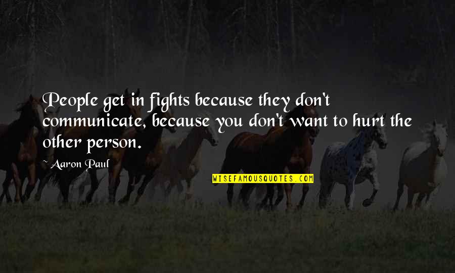 To Get Hurt Quotes By Aaron Paul: People get in fights because they don't communicate,