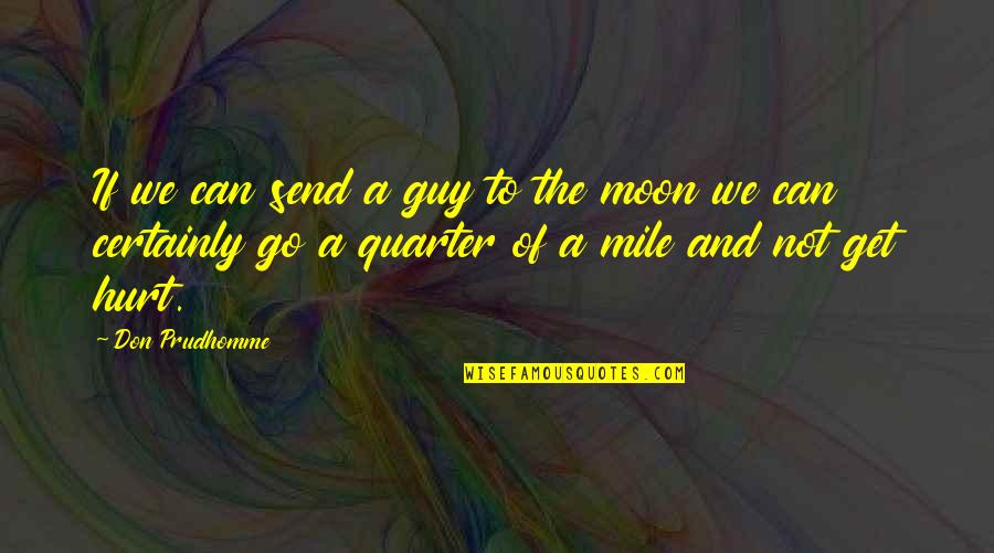 To Get Hurt Quotes By Don Prudhomme: If we can send a guy to the
