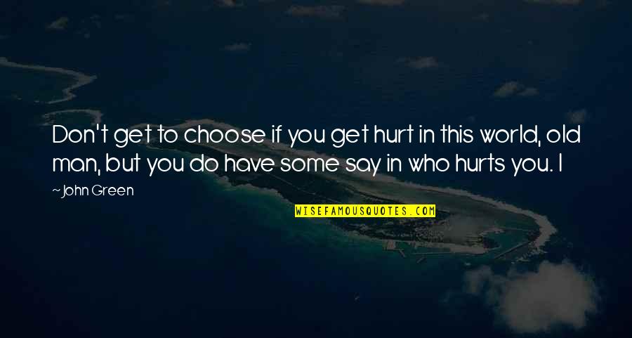 To Get Hurt Quotes By John Green: Don't get to choose if you get hurt