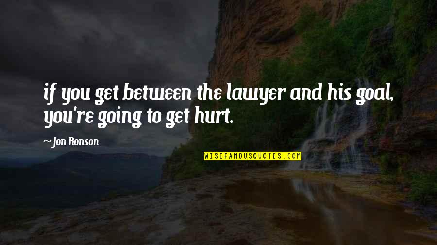 To Get Hurt Quotes By Jon Ronson: if you get between the lawyer and his