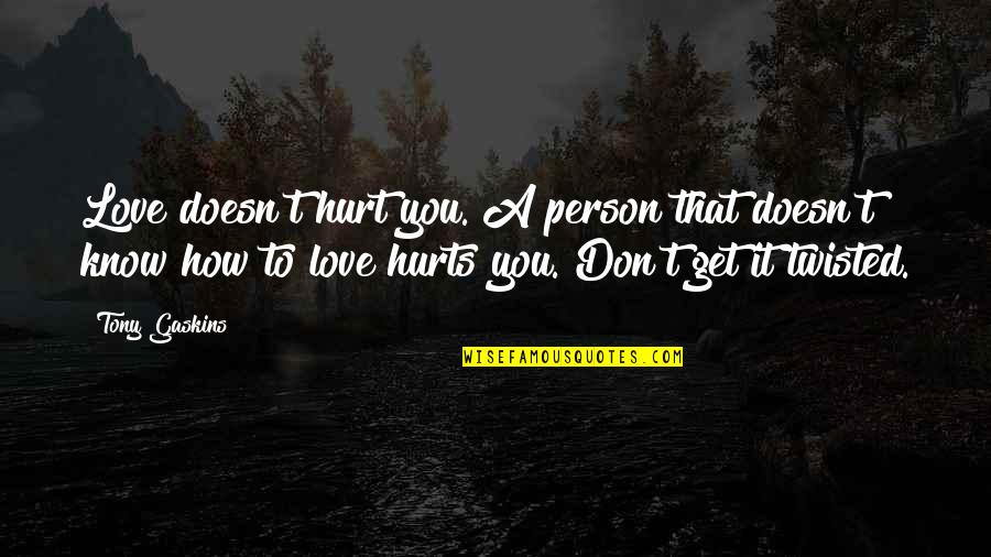 To Get Hurt Quotes By Tony Gaskins: Love doesn't hurt you. A person that doesn't