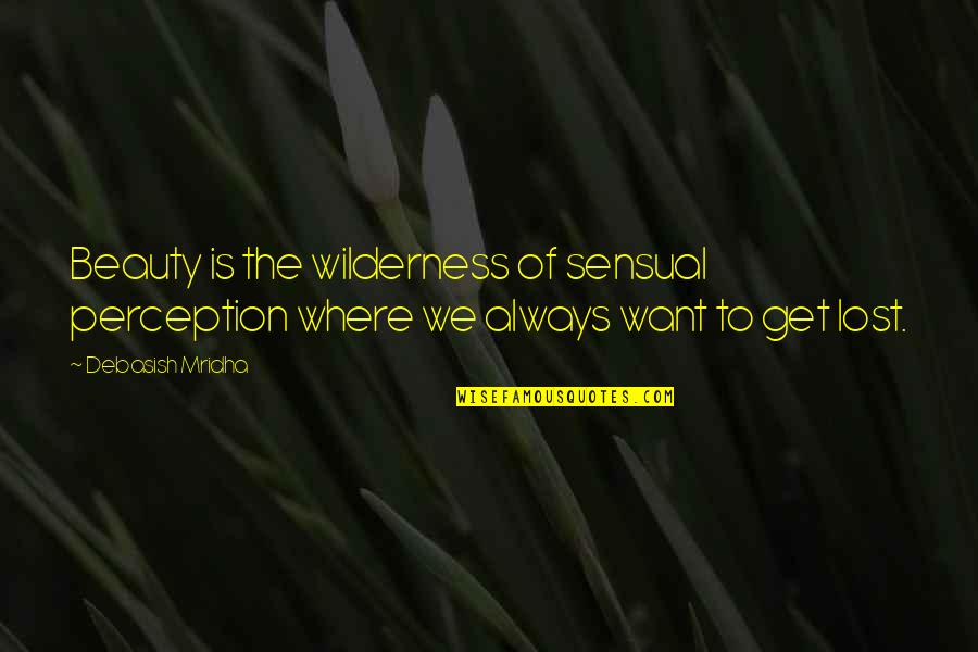 To Get Lost Quotes By Debasish Mridha: Beauty is the wilderness of sensual perception where