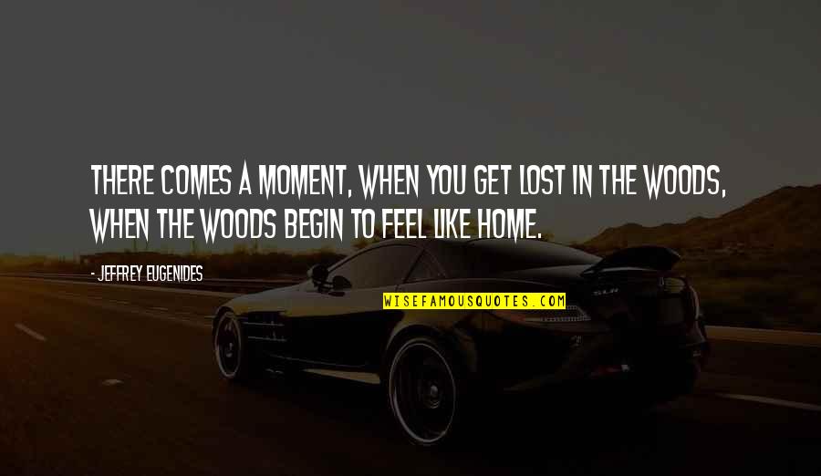 To Get Lost Quotes By Jeffrey Eugenides: There comes a moment, when you get lost